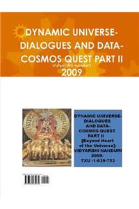 Dynamic Universe-Dialogues and Data-Cosmos Quest Part II 2009