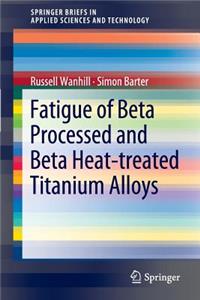 Fatigue of Beta Processed and Beta Heat-Treated Titanium Alloys