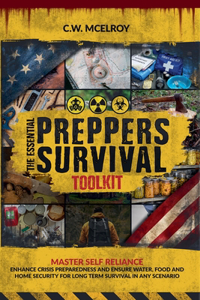 Essential Preppers Survival Toolkit: Master Self Reliance, Enhance Crisis Preparedness And Ensure Water, Food and Home Security For long Term Survival In Any Scenario
