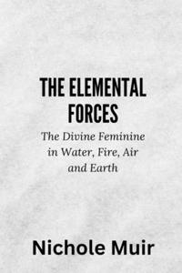 The Elemental Forces - The Divine Feminine in Water, Fire, Air and Earth
