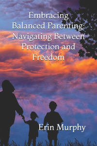 Embracing Balanced Parenting: Navigating Between Protection and Freedom