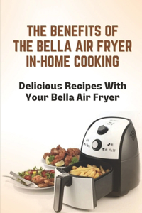 The Benefits Of The Bella Air Fryer In-Home Cooking