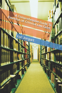 A Comprehensive Guide To Essential UK Criminal Law Cases