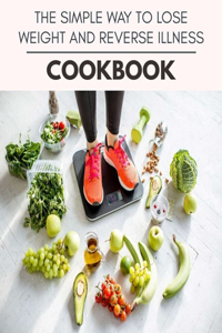 The Simple Way To Lose Weight And Reverse Illness Cookbook