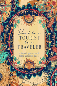 Don't Be A Tourist Be A Traveler