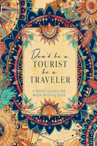 Don't Be A Tourist Be A Traveler: A Relaxation Coloring Gift Book for International Travelers