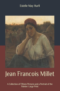 Jean Francois Millet: A Collection of Fifteen Pictures and a Portrait of the Painter: Large Print