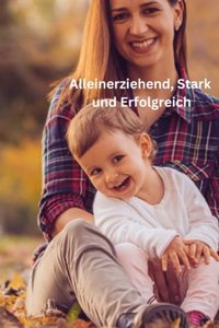 Alleinerziehend, Stark und Erfolgreich