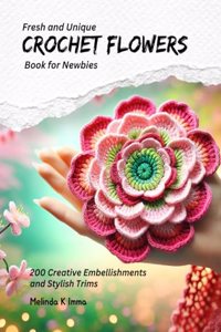 Fresh and Unique Crochet Flowers Book for Newbies