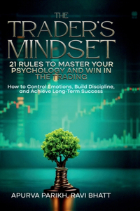 Trader's Mindset: 21 Rules to Master Your Psychology and Win in the Trading: How to Control Emotions, Build Discipline, and Achieve Long-Term Success