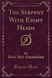 The Serpent with Eight Heads (Classic Reprint)