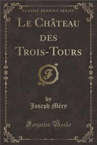 Le ChÃ¢teau Des Trois-Tours (Classic Reprint)