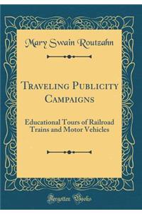 Traveling Publicity Campaigns: Educational Tours of Railroad Trains and Motor Vehicles (Classic Reprint)
