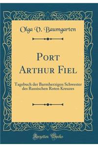 Port Arthur Fiel: Tagebuch der Barmherzigen Schwester des Russischen Roten Kreuzes (Classic Reprint)