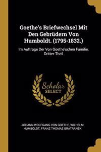 Goethe's Briefwechsel Mit Den Gebrüdern Von Humboldt. (1795-1832.)