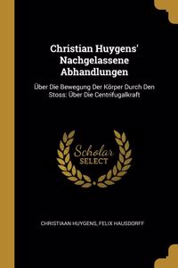 Christian Huygens' Nachgelassene Abhandlungen: Über Die Bewegung Der Körper Durch Den Stoss: Über Die Centrifugalkraft