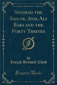 Sindbad the Sailor, And, Ali Baba and the Forty Thieves (Classic Reprint)