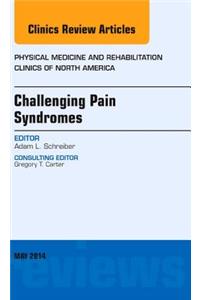 Challenging Pain Syndromes, an Issue of Physical Medicine and Rehabilitation Clinics of North America