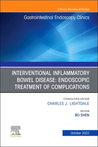 Interventional Inflammatory Bowel Disease: Endoscopic Treatment of Complications, an Issue of Gastrointestinal Endoscopy Clinics