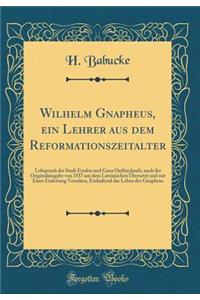 Wilhelm Gnapheus, ein Lehrer aus dem Reformationszeitalter: Lobspruch der Stadt Emden und Ganz Ostfrieslands, nach der Originalausgabe von 1557 aus dem Lateinischen Übersetzt und mit Einer Einleitung Versehen, Enthaltend das Leben des Gnapheus
