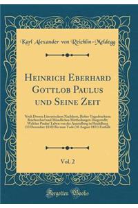 Heinrich Eberhard Gottlob Paulus und Seine Zeit, Vol. 2: Nach Dessen Literarischem Nachlasse, Bisher Ungedrucktem Briefwechsel und Mündlichen Mittheilungen Dargestellt; Welcher Paulus' Leben von der Ausstellung in Heidelberg (13 December 1810) Bis