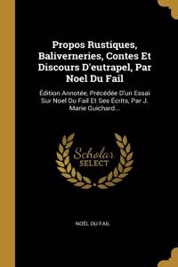 Propos Rustiques, Baliverneries, Contes Et Discours D'eutrapel, Par Noel Du Fail