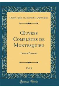 Oeuvres ComplÃ¨tes de Montesquieu, Vol. 8: Lettres Persanes (Classic Reprint)