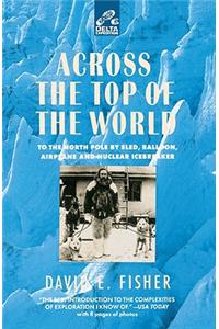 Across the Top of the World: To the North Pole by Sled, Balloon, Airplane and Nuclear Icebreaker