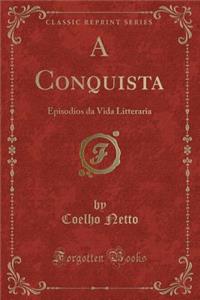 A Conquista: Episodios Da Vida Litteraria (Classic Reprint)