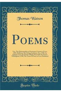 Poems: Viz;, the Ekatompathia or Passionate Centurie of Love, 1582; Meliboeus, SivÃ© Ecloga Inobitum, Etc;, 1590; An Eglogue Upon the Death of Right Honorable Sir Francis Walsingham, 1590; The Teares of Fancy or Love Disdained (Classic Reprint)