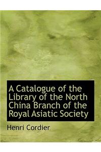 A Catalogue of the Library of the North China Branch of the Royal Asiatic Society