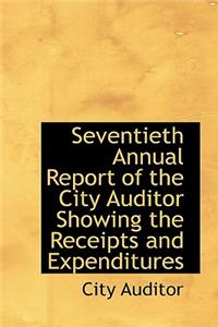 Seventieth Annual Report of the City Auditor Showing the Receipts and Expenditures