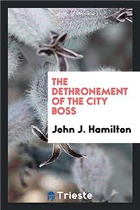 THE DETHRONEMENT OF THE CITY BOSS