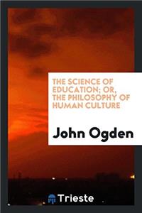 Science of Education; Or the Philosophy of Human Culture
