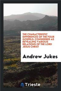 The Characteristic Differences of the Four Gospels Considered as Revealing Various Relations of ...