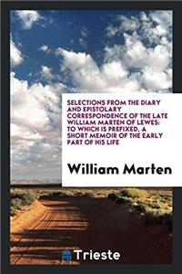 Selections from the Diary and Epistolary Correspondence of the Late William Marten of Lewes