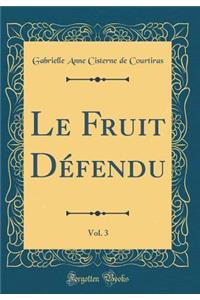 Le Fruit DÃ©fendu, Vol. 3 (Classic Reprint)