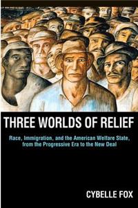 Three Worlds of Relief: Race, Immigration, and the American Welfare State from the Progressive Era to the New Deal