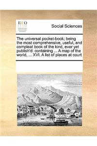 The Universal Pocket-Book; Being the Most Comprehensive, Useful, and Compleat Book of the Kind, Ever Yet Publish'd