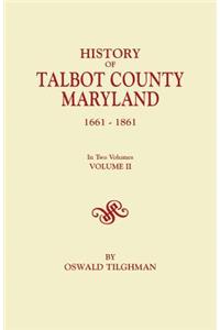 History of Talbot County, Maryland, 1661-1861. In Two Volumes. Volume II
