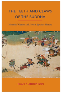 Teeth and Claws of the Buddha: Monastic Warriors and Sohei in Japanese History