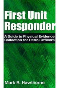 First Unit Responder: A Guide to Physical Evidence Collection for Patrol Officers