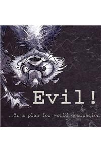 Evil-or- a Plan for World Domination