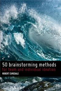 50 Brainstorming Methods: For Team and Individual Ideation