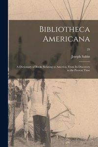 Bibliotheca Americana; a Dictionary of Books Relating to America, From Its Discovery to the Present Time; 29