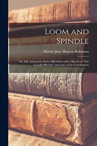 Loom and Spindle; or, Life Among the Early Mill Girls; With a Sketch of 