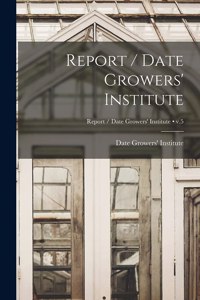 Report / Date Growers' Institute; v.5