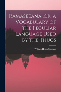 Ramaseeana, or, a Vocabulary of the Peculiar Language Used by the Thugs