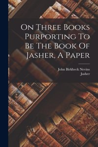 On Three Books Purporting To Be The Book Of Jasher, A Paper