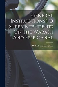 General Instructions To Superintendents On The Wabash And Erie Canal